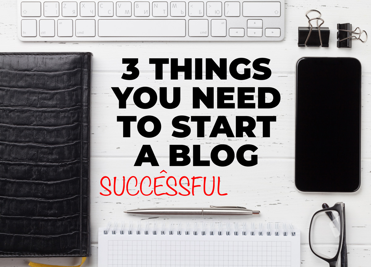 3 Things You Need To Start A Blog